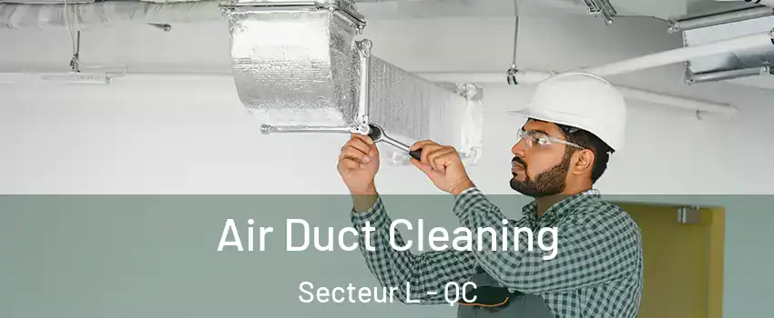  Air Duct Cleaning Secteur L - QC