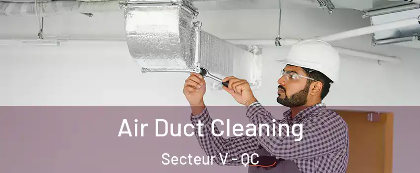  Air Duct Cleaning Secteur V - QC