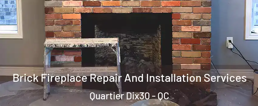 Brick Fireplace Repair And Installation Services Quartier Dix30 - QC