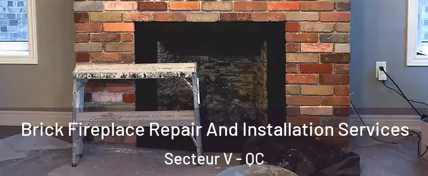 Brick Fireplace Repair And Installation Services Secteur V - QC