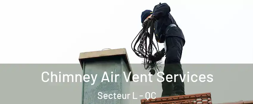 Chimney Air Vent Services Secteur L - QC