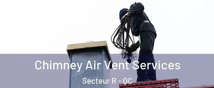  Chimney Air Vent Services Secteur R - QC