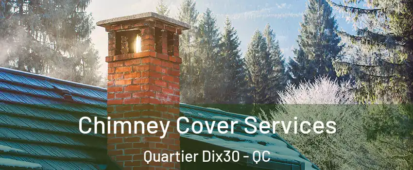  Chimney Cover Services Quartier Dix30 - QC
