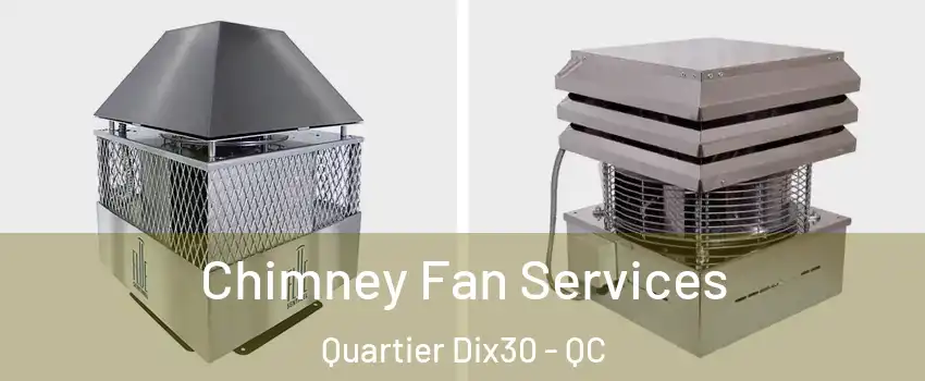  Chimney Fan Services Quartier Dix30 - QC