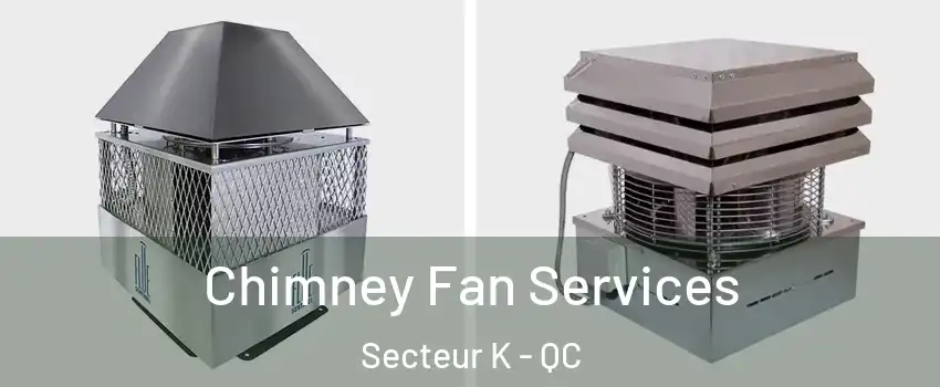  Chimney Fan Services Secteur K - QC