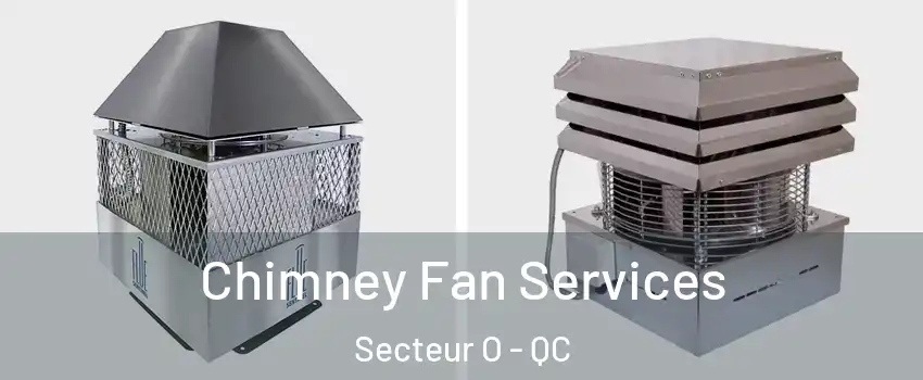 Chimney Fan Services Secteur O - QC