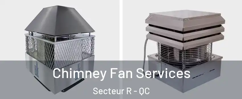  Chimney Fan Services Secteur R - QC