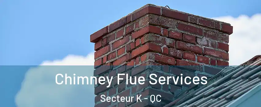  Chimney Flue Services Secteur K - QC