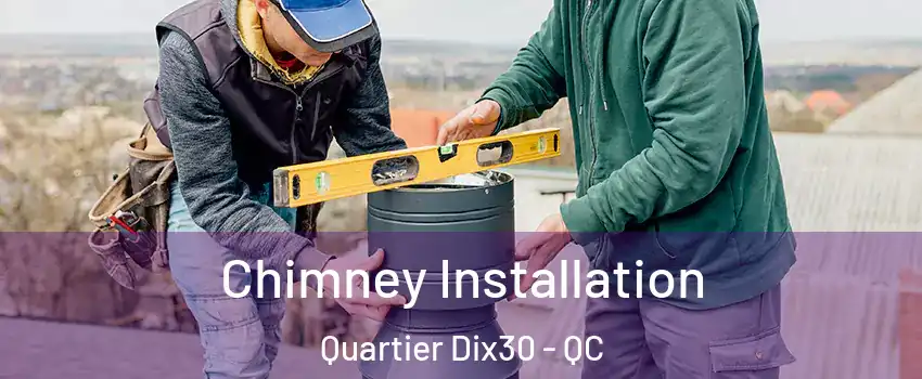  Chimney Installation Quartier Dix30 - QC