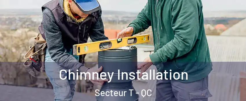  Chimney Installation Secteur T - QC