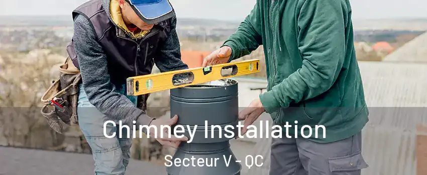  Chimney Installation Secteur V - QC