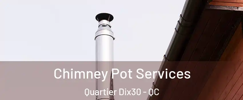  Chimney Pot Services Quartier Dix30 - QC