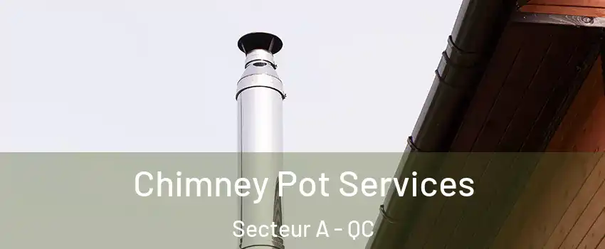 Chimney Pot Services Secteur A - QC