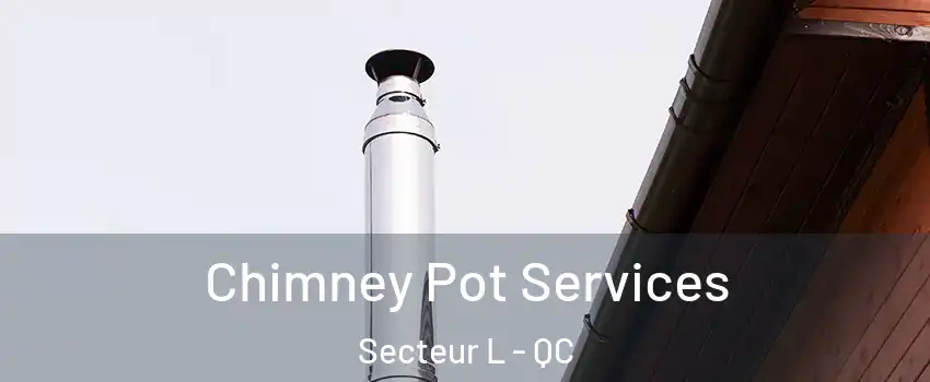  Chimney Pot Services Secteur L - QC