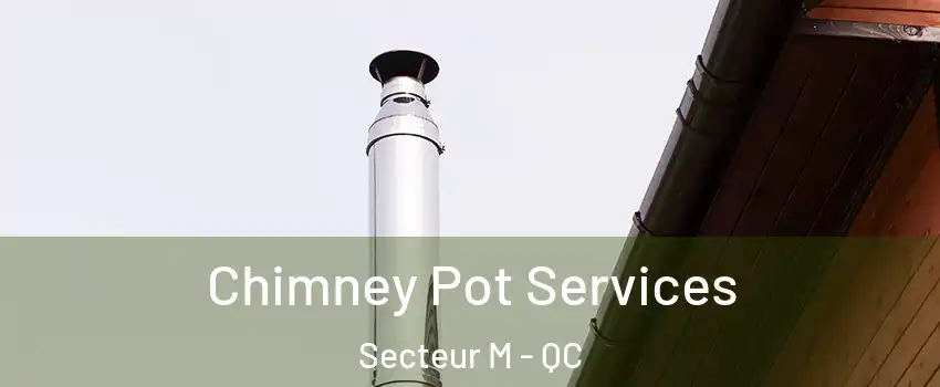 Chimney Pot Services Secteur M - QC