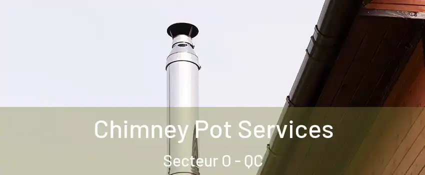 Chimney Pot Services Secteur O - QC