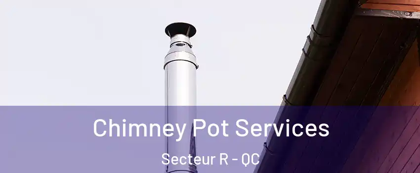  Chimney Pot Services Secteur R - QC
