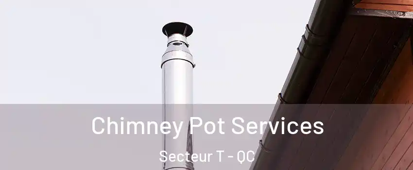  Chimney Pot Services Secteur T - QC