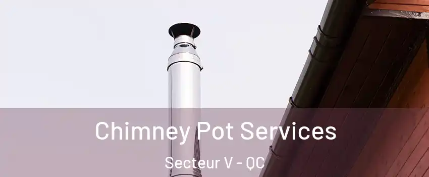  Chimney Pot Services Secteur V - QC