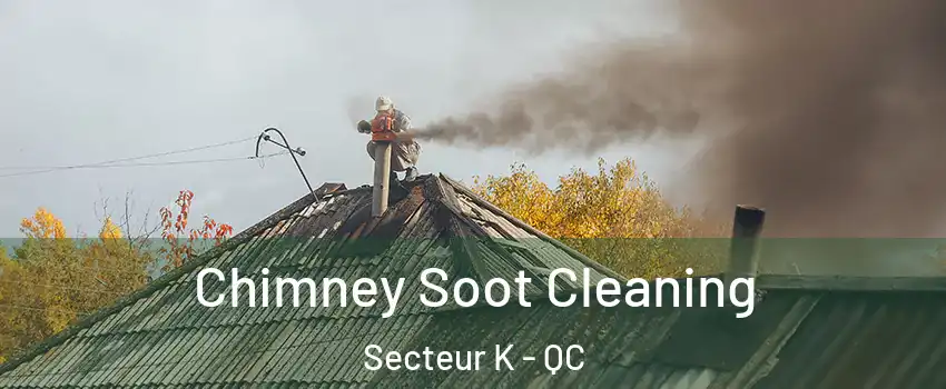  Chimney Soot Cleaning Secteur K - QC