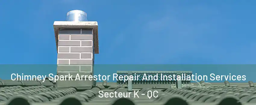 Chimney Spark Arrestor Repair And Installation Services Secteur K - QC