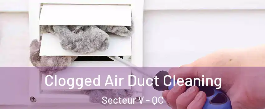 Clogged Air Duct Cleaning Secteur V - QC
