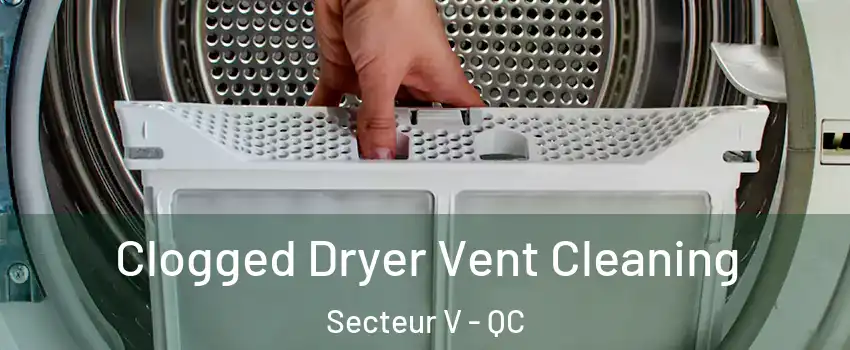 Clogged Dryer Vent Cleaning Secteur V - QC