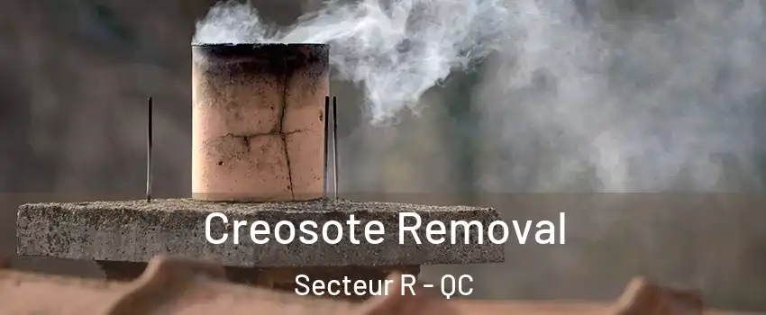  Creosote Removal Secteur R - QC