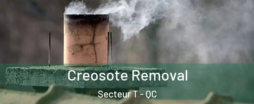  Creosote Removal Secteur T - QC