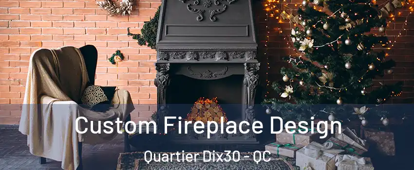  Custom Fireplace Design Quartier Dix30 - QC