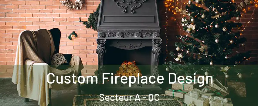 Custom Fireplace Design Secteur A - QC