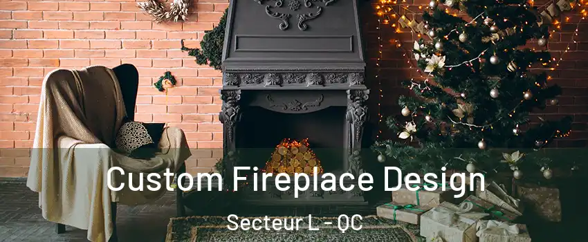 Custom Fireplace Design Secteur L - QC