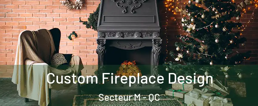 Custom Fireplace Design Secteur M - QC