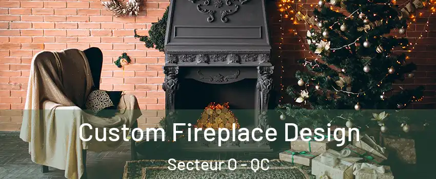  Custom Fireplace Design Secteur O - QC
