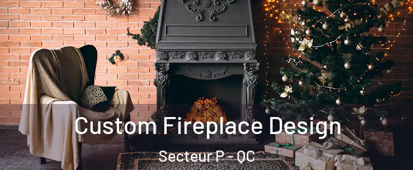 Custom Fireplace Design Secteur P - QC
