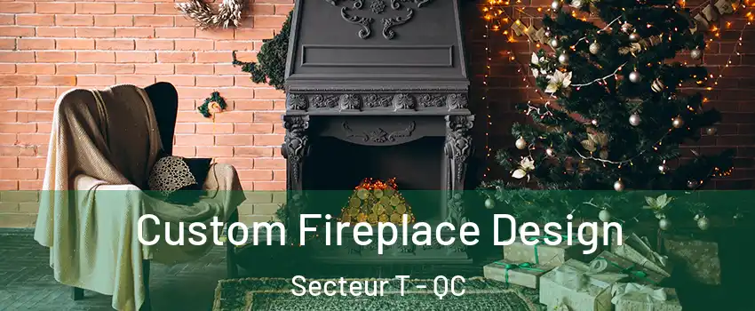Custom Fireplace Design Secteur T - QC