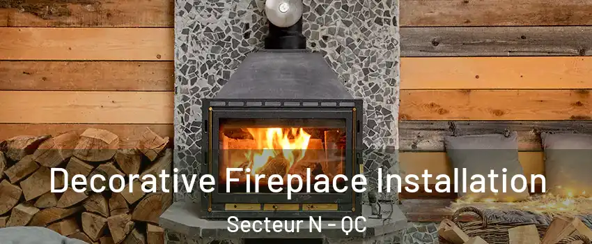  Decorative Fireplace Installation Secteur N - QC