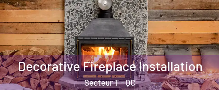  Decorative Fireplace Installation Secteur T - QC
