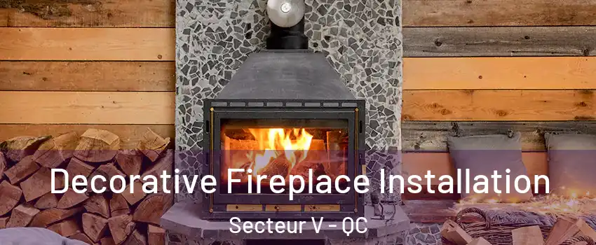  Decorative Fireplace Installation Secteur V - QC