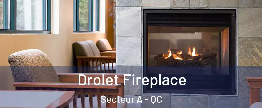  Drolet Fireplace Secteur A - QC