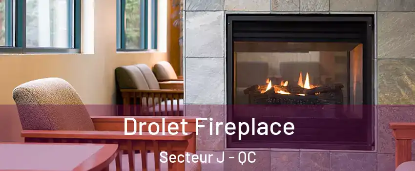  Drolet Fireplace Secteur J - QC