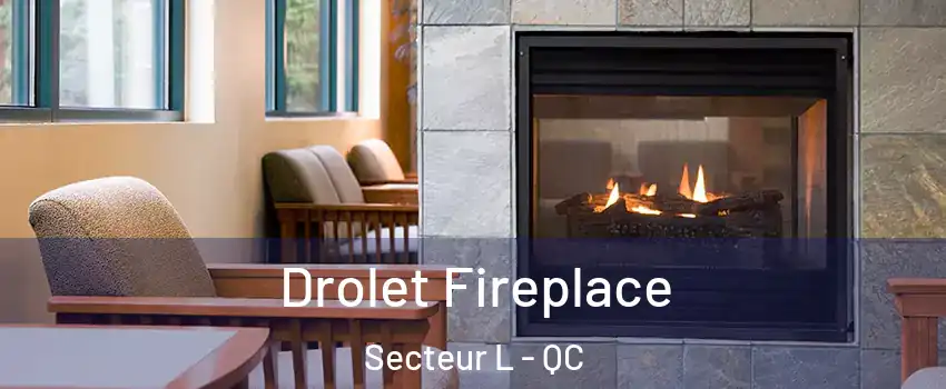  Drolet Fireplace Secteur L - QC