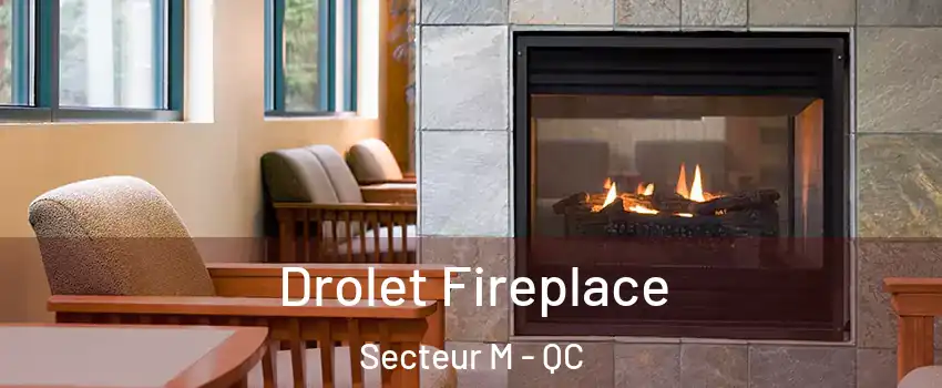  Drolet Fireplace Secteur M - QC