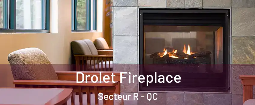  Drolet Fireplace Secteur R - QC