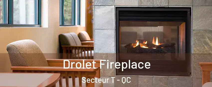  Drolet Fireplace Secteur T - QC