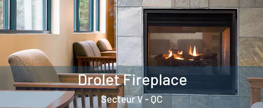  Drolet Fireplace Secteur V - QC