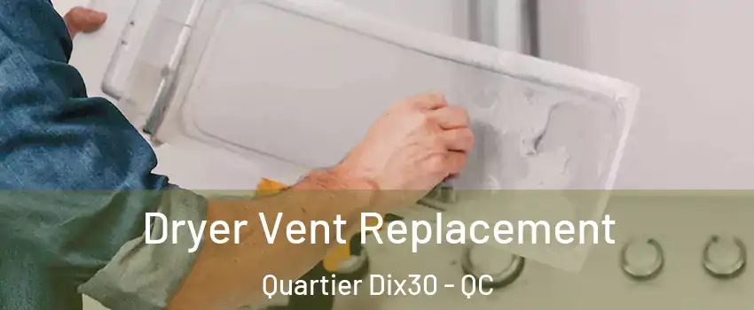  Dryer Vent Replacement Quartier Dix30 - QC