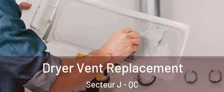  Dryer Vent Replacement Secteur J - QC