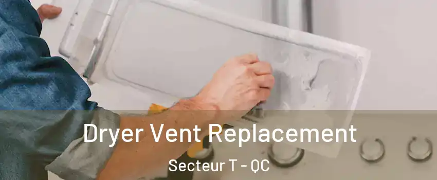 Dryer Vent Replacement Secteur T - QC