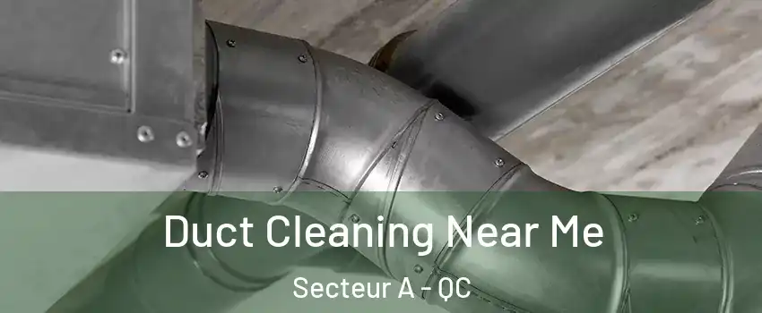 Duct Cleaning Near Me Secteur A - QC